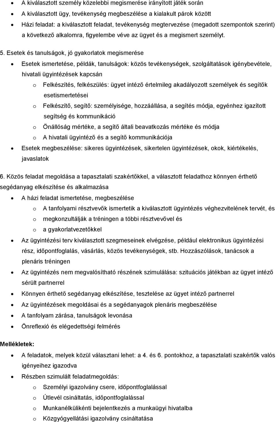 Esetek és tanulságok, jó gyakorlatok megismerése Esetek ismertetése, példák, tanulságok: közös tevékenységek, szolgáltatások igénybevétele, hivatali ügyintézések kapcsán o Felkészítés, felkészülés: