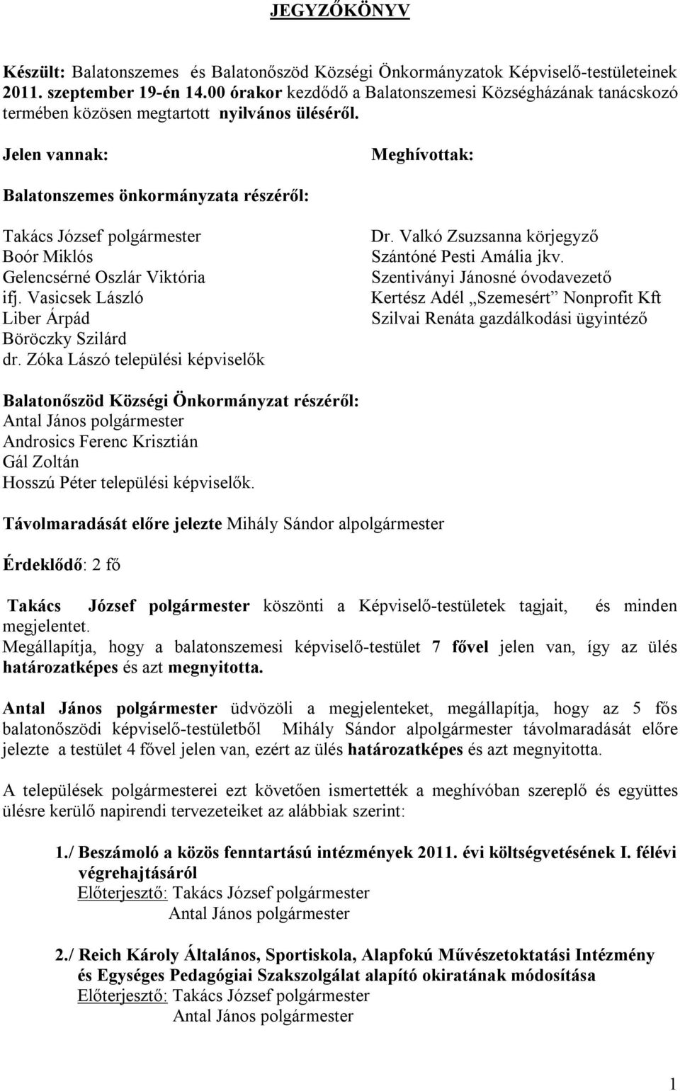 Jelen vannak: Meghívottak: Balatonszemes önkormányzata részéről: Takács József polgármester Boór Miklós Gelencsérné Oszlár Viktória ifj. Vasicsek László Liber Árpád Böröczky Szilárd dr.