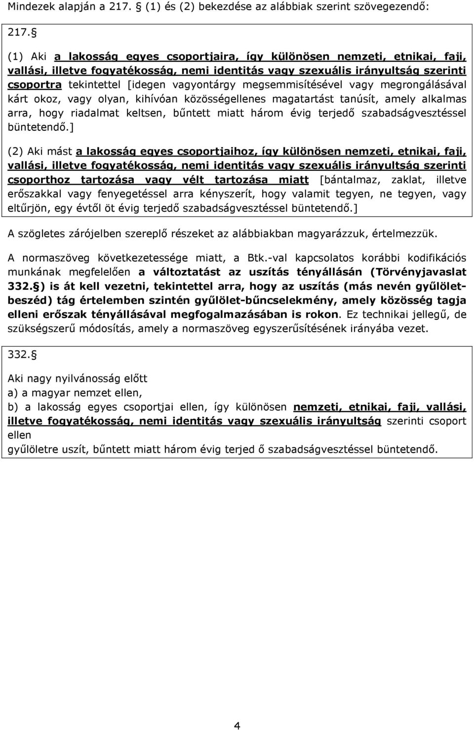 vagyontárgy megsemmisítésével vagy megrongálásával kárt okoz, vagy olyan, kihívóan közösségellenes magatartást tanúsít, amely alkalmas arra, hogy riadalmat keltsen, bűntett miatt három évig terjedő