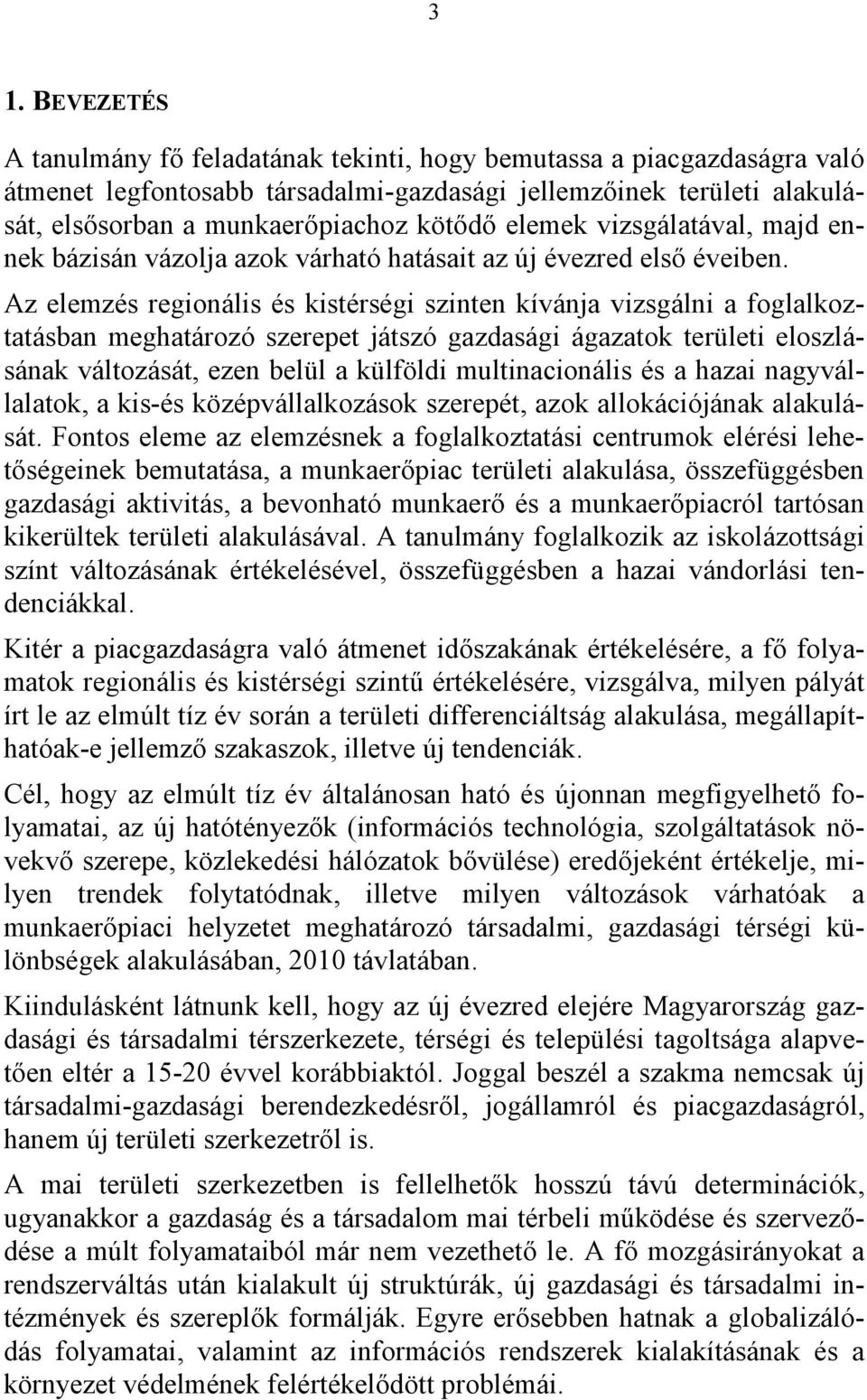 Az elemzés regionális és kistérségi szinten kívánja vizsgálni a foglalkoztatásban meghatározó szerepet játszó gazdasági ágazatok területi eloszlásának változását, ezen belül a külföldi