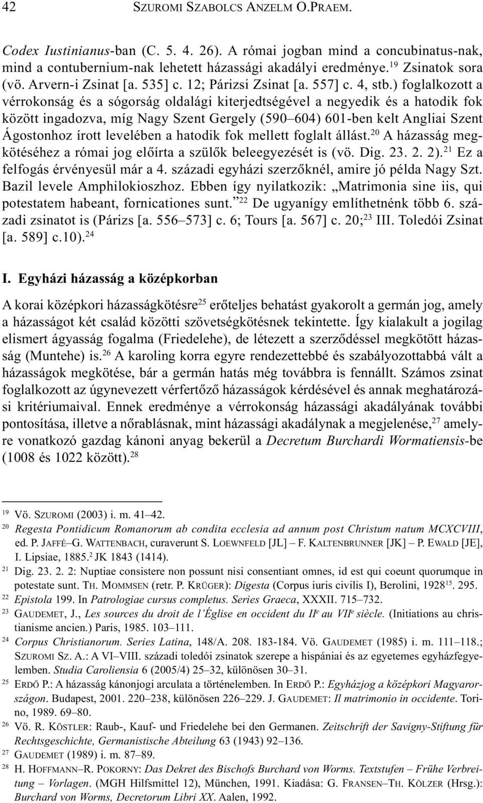 ) foglalkozott a vérrokonság és a sógorság oldalági kiterjedtségével a negyedik és a hatodik fok között ingadozva, míg Nagy Szent Gergely (590 604) 601-ben kelt Angliai Szent Ágostonhoz írott