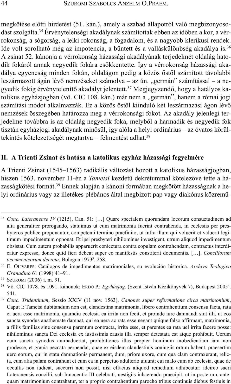 Ide volt sorolható még az impotencia, a bûntett és a valláskülönbség akadálya is. 36 A zsinat 52.