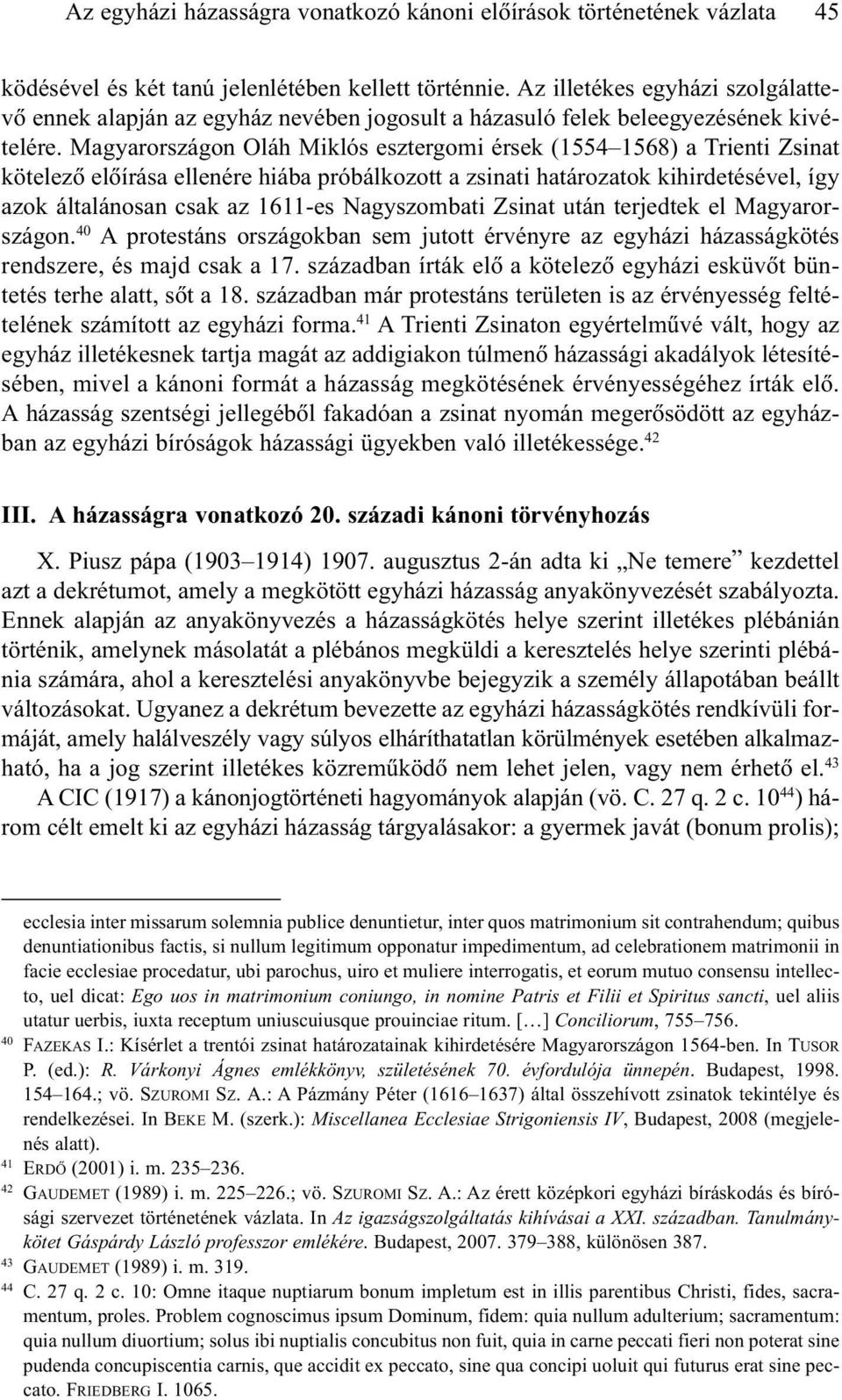 Magyarországon Oláh Miklós esztergomi érsek (1554 1568) a Trienti Zsinat kötelezõ elõírása ellenére hiába próbálkozott a zsinati határozatok kihirdetésével, így azok általánosan csak az 1611-es