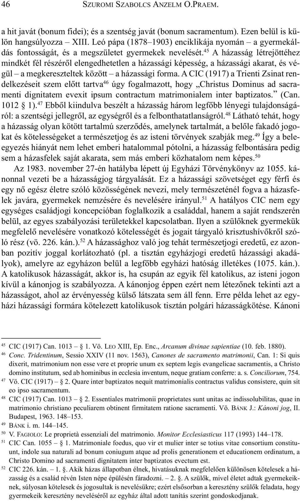 45 A házasság létrejöttéhez mindkét fél részérõl elengedhetetlen a házassági képesség, a házassági akarat, és végül a megkereszteltek között a házassági forma.