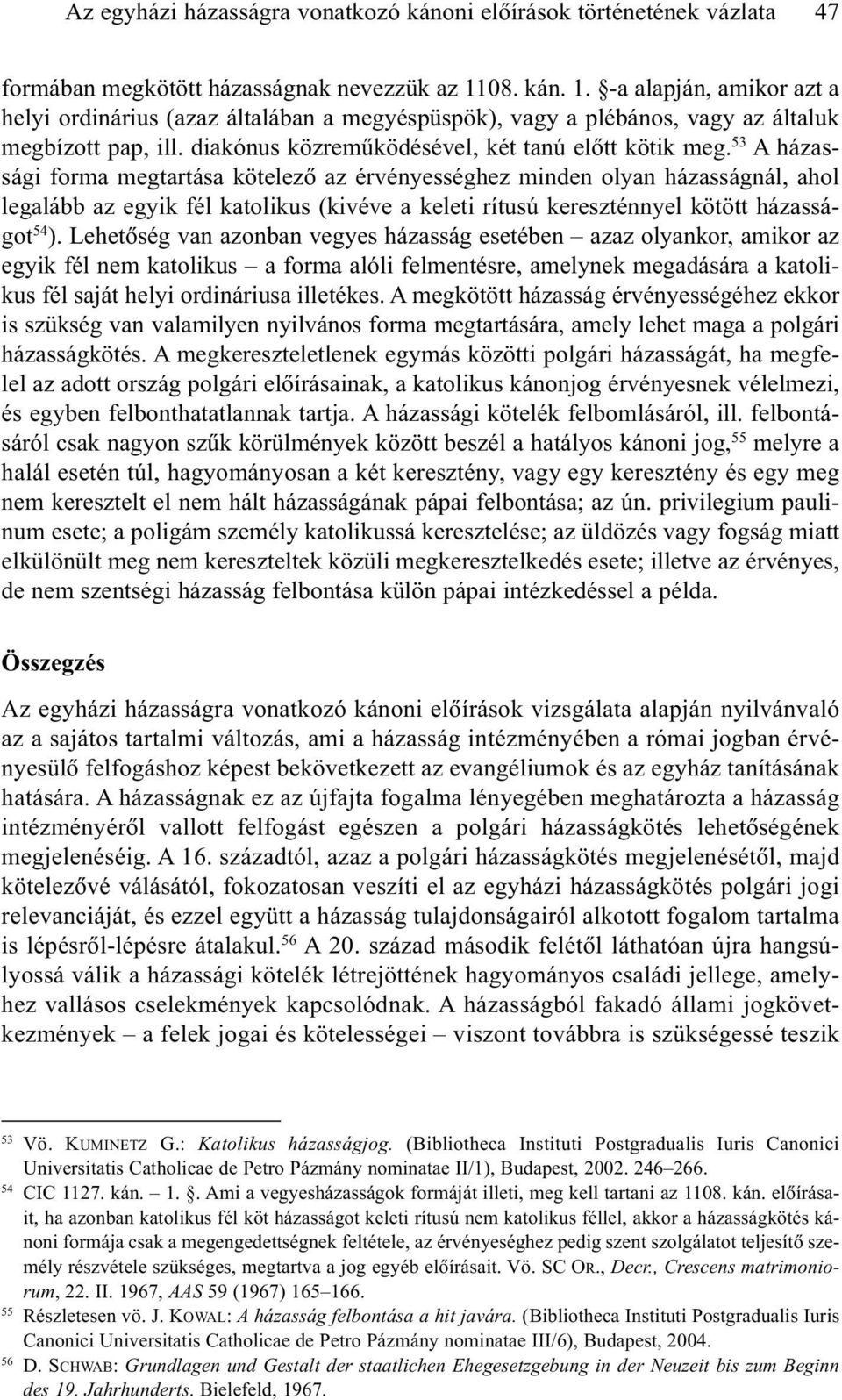 53 A házassági forma megtartása kötelezõ az érvényességhez minden olyan házasságnál, ahol legalább az egyik fél katolikus (kivéve a keleti rítusú kereszténnyel kötött házasságot 54 ).