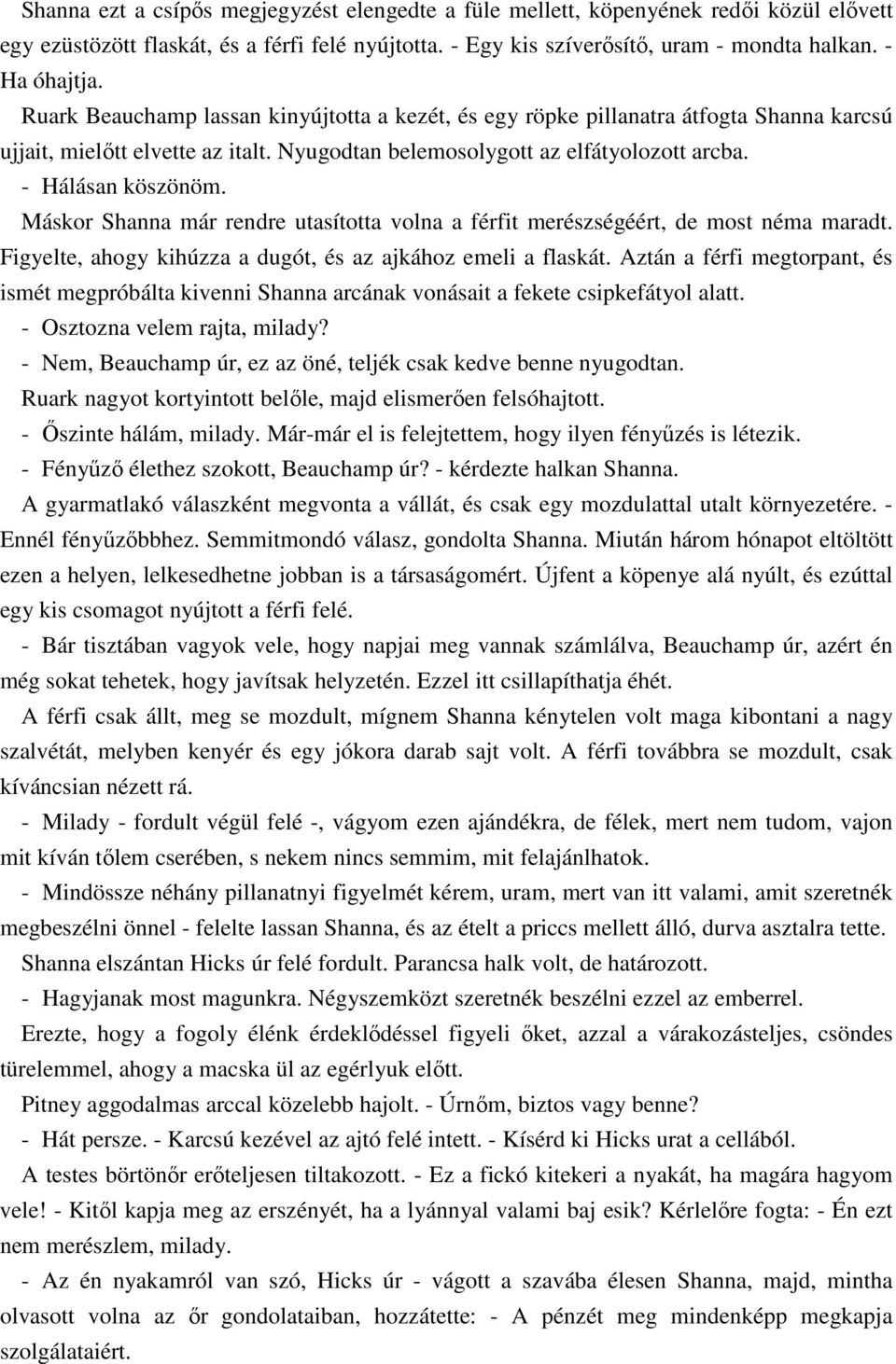 Máskor Shanna már rendre utasította volna a férfit merészségéért, de most néma maradt. Figyelte, ahogy kihúzza a dugót, és az ajkához emeli a flaskát.