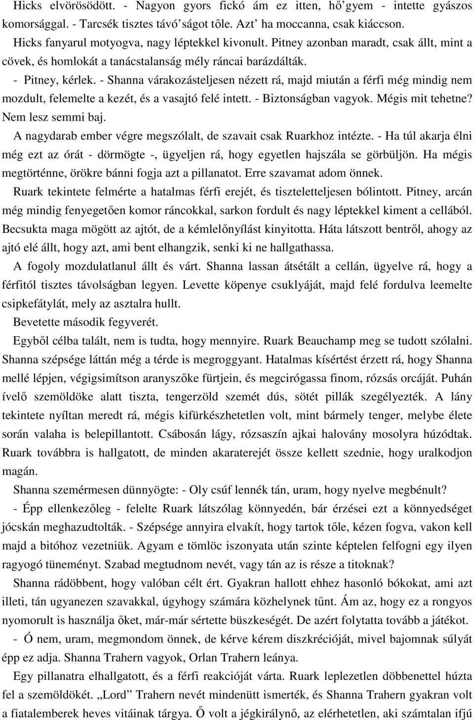 - Shanna várakozásteljesen nézett rá, majd miután a férfi még mindig nem mozdult, felemelte a kezét, és a vasajtó felé intett. - Biztonságban vagyok. Mégis mit tehetne? Nem lesz semmi baj.