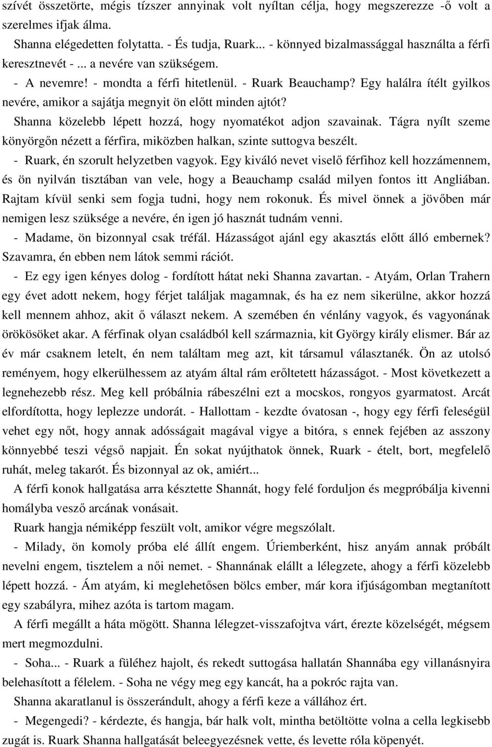 Egy halálra ítélt gyilkos nevére, amikor a sajátja megnyit ön elıtt minden ajtót? Shanna közelebb lépett hozzá, hogy nyomatékot adjon szavainak.