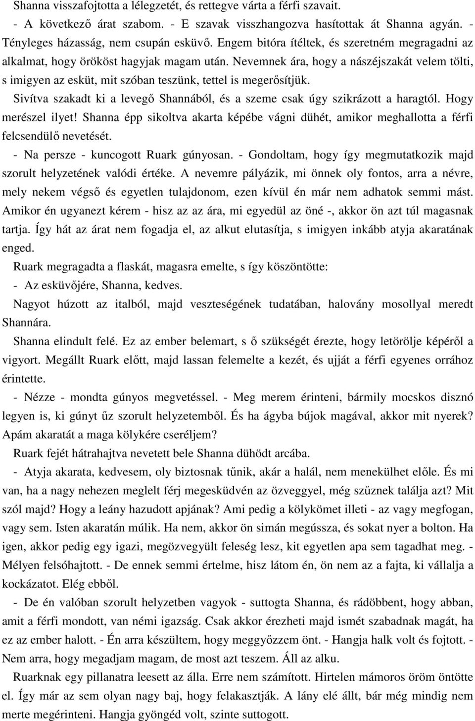 Nevemnek ára, hogy a nászéjszakát velem tölti, s imigyen az esküt, mit szóban teszünk, tettel is megerısítjük. Sivítva szakadt ki a levegı Shannából, és a szeme csak úgy szikrázott a haragtól.