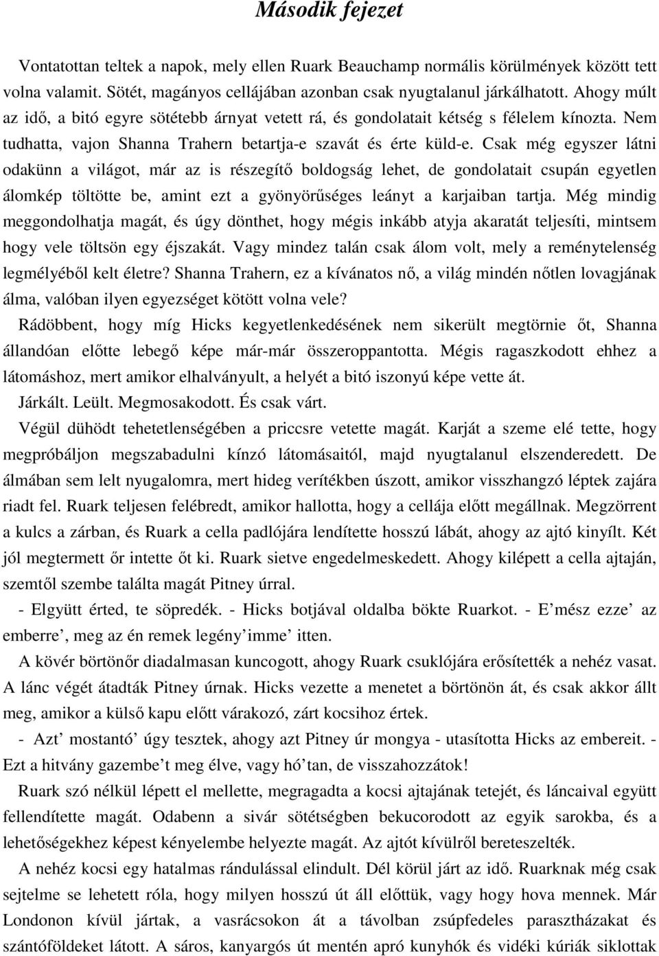 Csak még egyszer látni odakünn a világot, már az is részegítı boldogság lehet, de gondolatait csupán egyetlen álomkép töltötte be, amint ezt a gyönyörőséges leányt a karjaiban tartja.