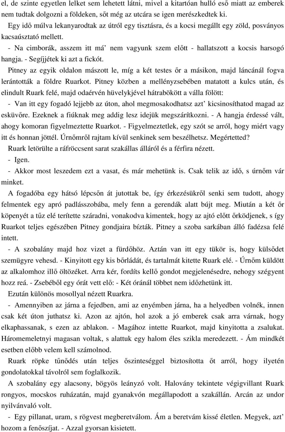 - Na cimborák, asszem itt má nem vagyunk szem elıtt - hallatszott a kocsis harsogó hangja. - Segíjjétek ki azt a fickót.