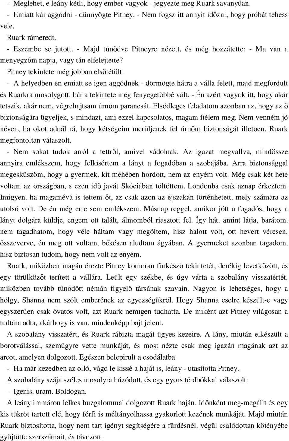 - A helyedben én emiatt se igen aggódnék - dörmögte hátra a válla felett, majd megfordult és Ruarkra mosolygott, bár a tekintete még fenyegetıbbé vált.