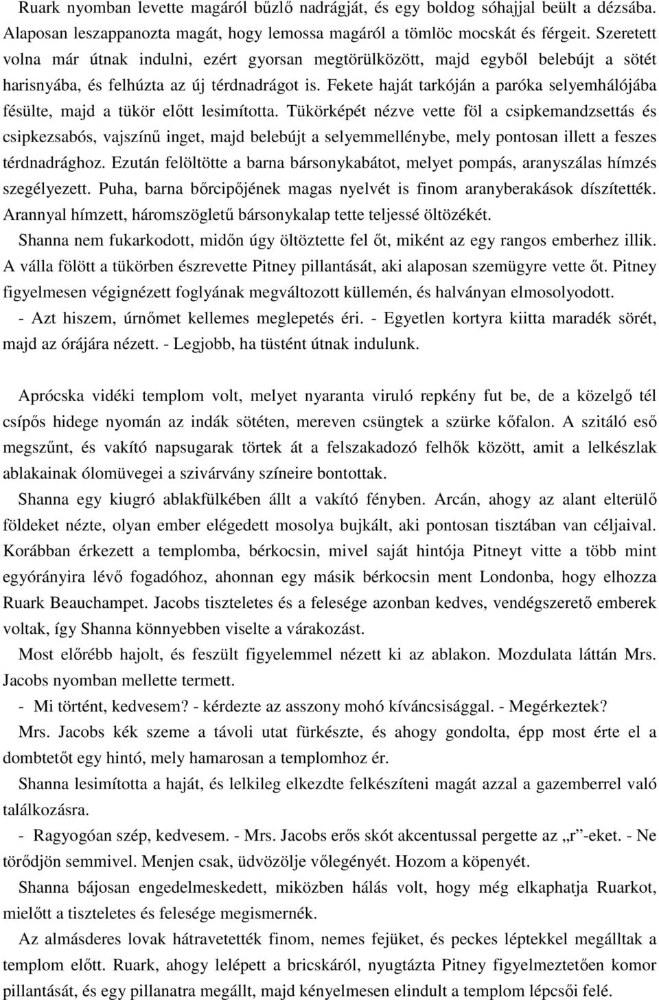 Fekete haját tarkóján a paróka selyemhálójába fésülte, majd a tükör elıtt lesimította.