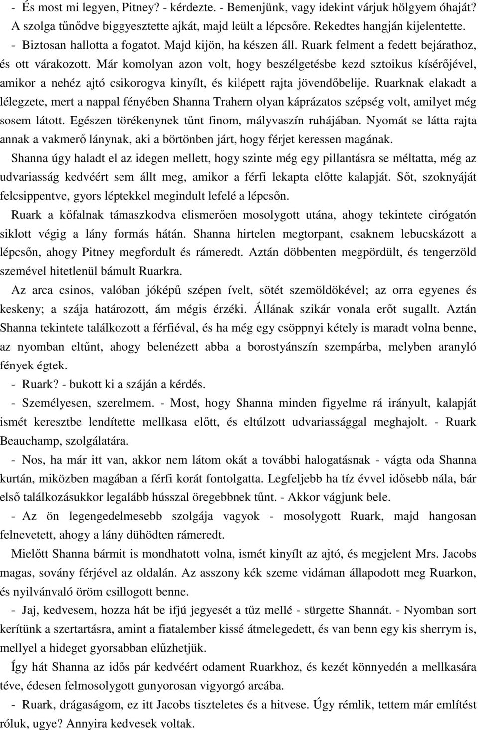 Már komolyan azon volt, hogy beszélgetésbe kezd sztoikus kísérıjével, amikor a nehéz ajtó csikorogva kinyílt, és kilépett rajta jövendıbelije.