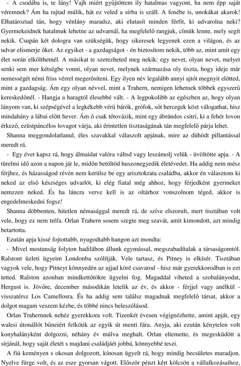 Csupán két dologra van szükségük, hogy sikeresek legyenek ezen a világon, és az udvar elismerje ıket. Az egyiket - a gazdagságot - én biztosítom nekik, több az, mint amit egy élet során elkölthetnél.