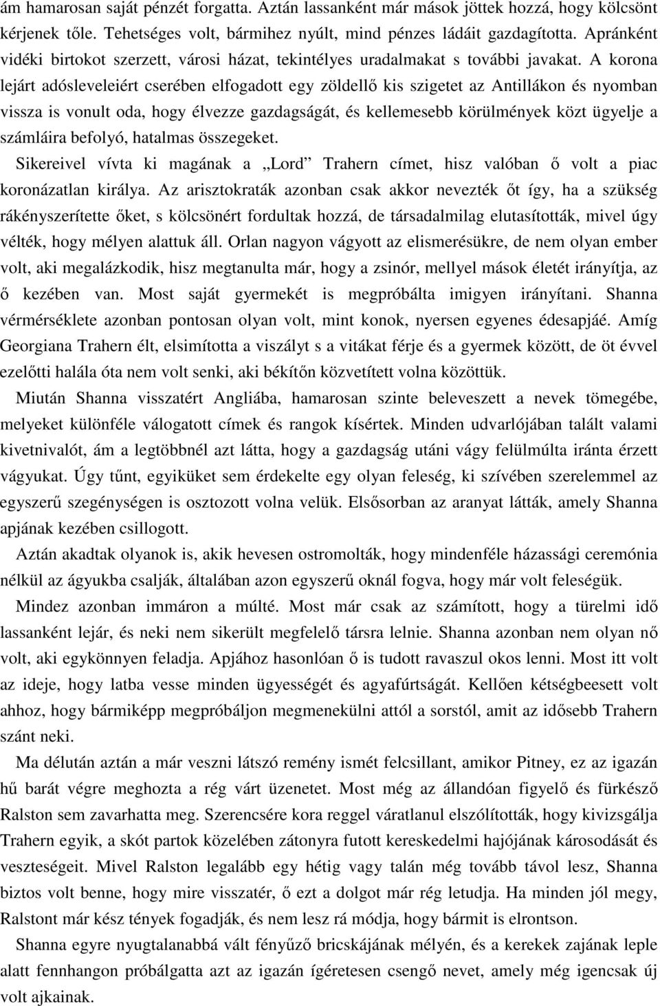 A korona lejárt adósleveleiért cserében elfogadott egy zöldellı kis szigetet az Antillákon és nyomban vissza is vonult oda, hogy élvezze gazdagságát, és kellemesebb körülmények közt ügyelje a