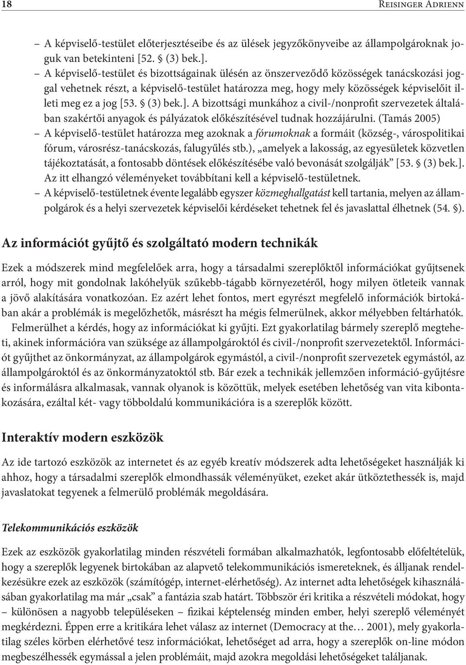 [53. (3) bek.]. A bizottsági munkához a civil-/nonprofit szervezetek általában szakértői anyagok és pályázatok előkészítésével tudnak hozzájárulni.