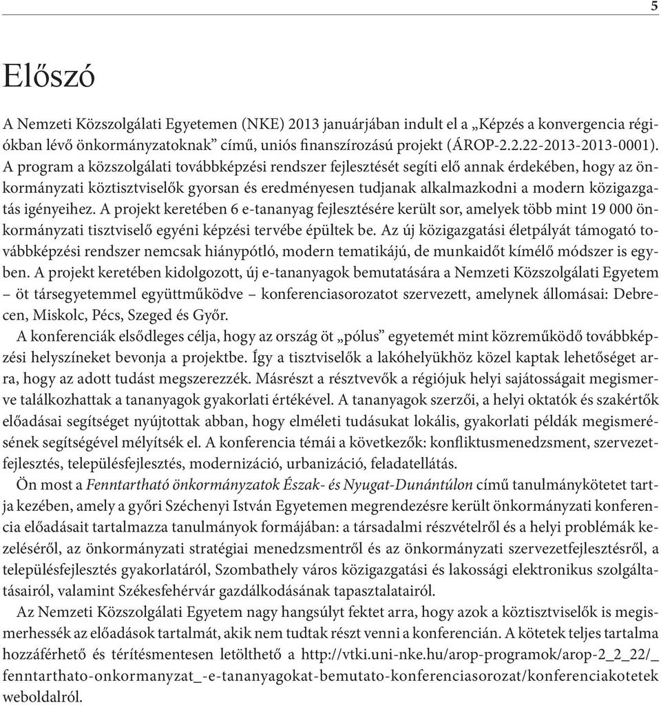 igényeihez. A projekt keretében 6 e-tananyag fejlesztésére került sor, amelyek több mint 19 000 önkormányzati tisztviselő egyéni képzési tervébe épültek be.