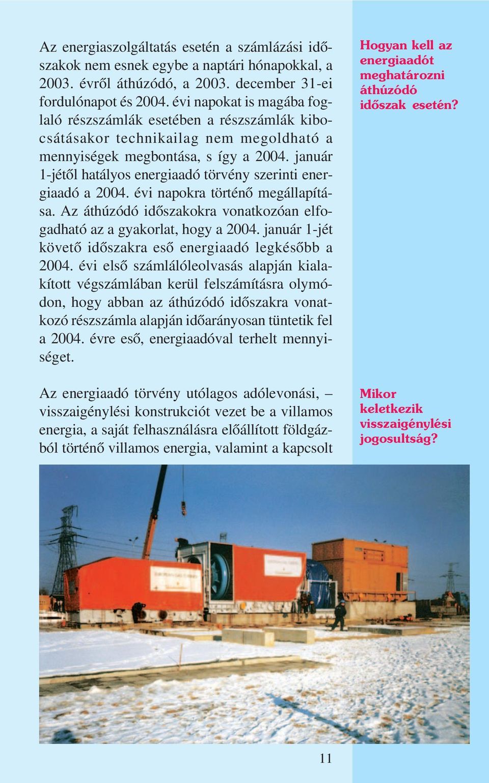 január 1-jétõl hatályos energiaadó törvény szerinti energiaadó a 2004. évi napokra történõ megállapítása. Az áthúzódó idõszakokra vonatkozóan elfogadható az a gyakorlat, hogy a 2004.