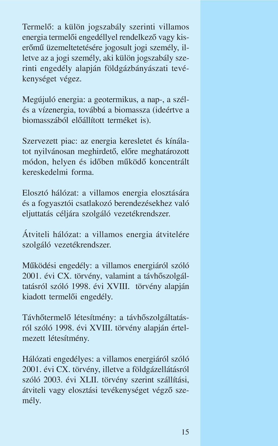 Szervezett piac: az energia keresletet és kínálatot nyilvánosan meghirdetõ, elõre meghatározott módon, helyen és idõben mûködõ koncentrált kereskedelmi forma.