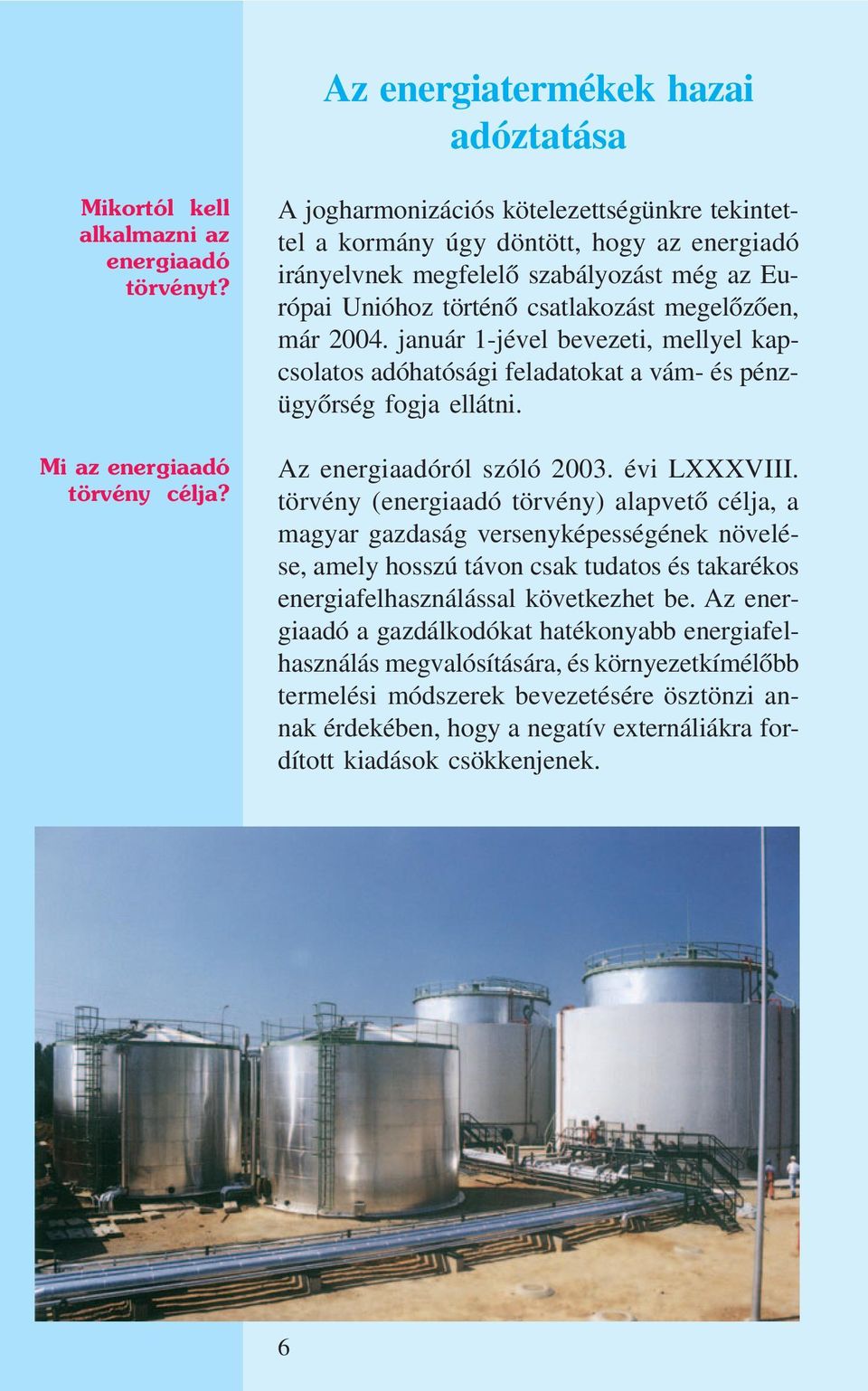 január 1-jével bevezeti, mellyel kapcsolatos adóhatósági feladatokat a vám- és pénzügyõrség fogja ellátni. Az energiaadóról szóló 2003. évi LXXXVIII.