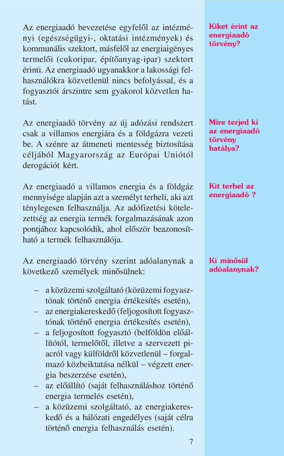 Az energiaadó törvény az új adózási rendszert csak a villamos energiára és a földgázra vezeti be. A szénre az átmeneti mentesség biztosítása céljából Magyarország az Európai Uniótól derogációt kért.