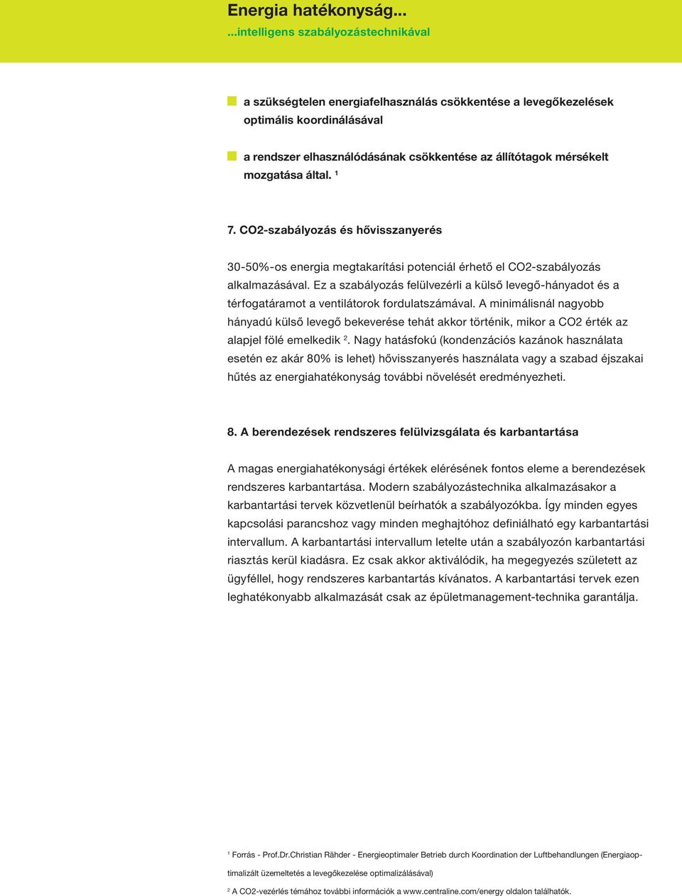 Ez a szabályozás felülvezérli a külső levegő-hányadot és a térfogatáramot a ventilátorok fordulatszámával.