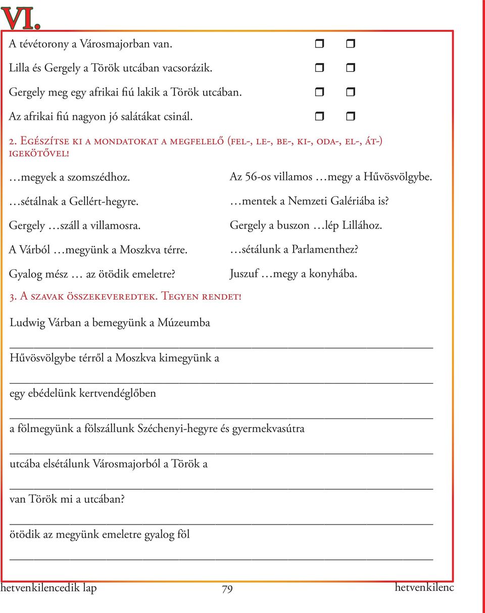 Az 56-os villamos megy a Hűvösvölgybe. mentek a Nemzeti Galériába is? Gergely a buszon lép Lillához. sétálunk a Parlamenthez? Gyalog mész az ötödik emeletre? 3. A szavak összekeveredtek.