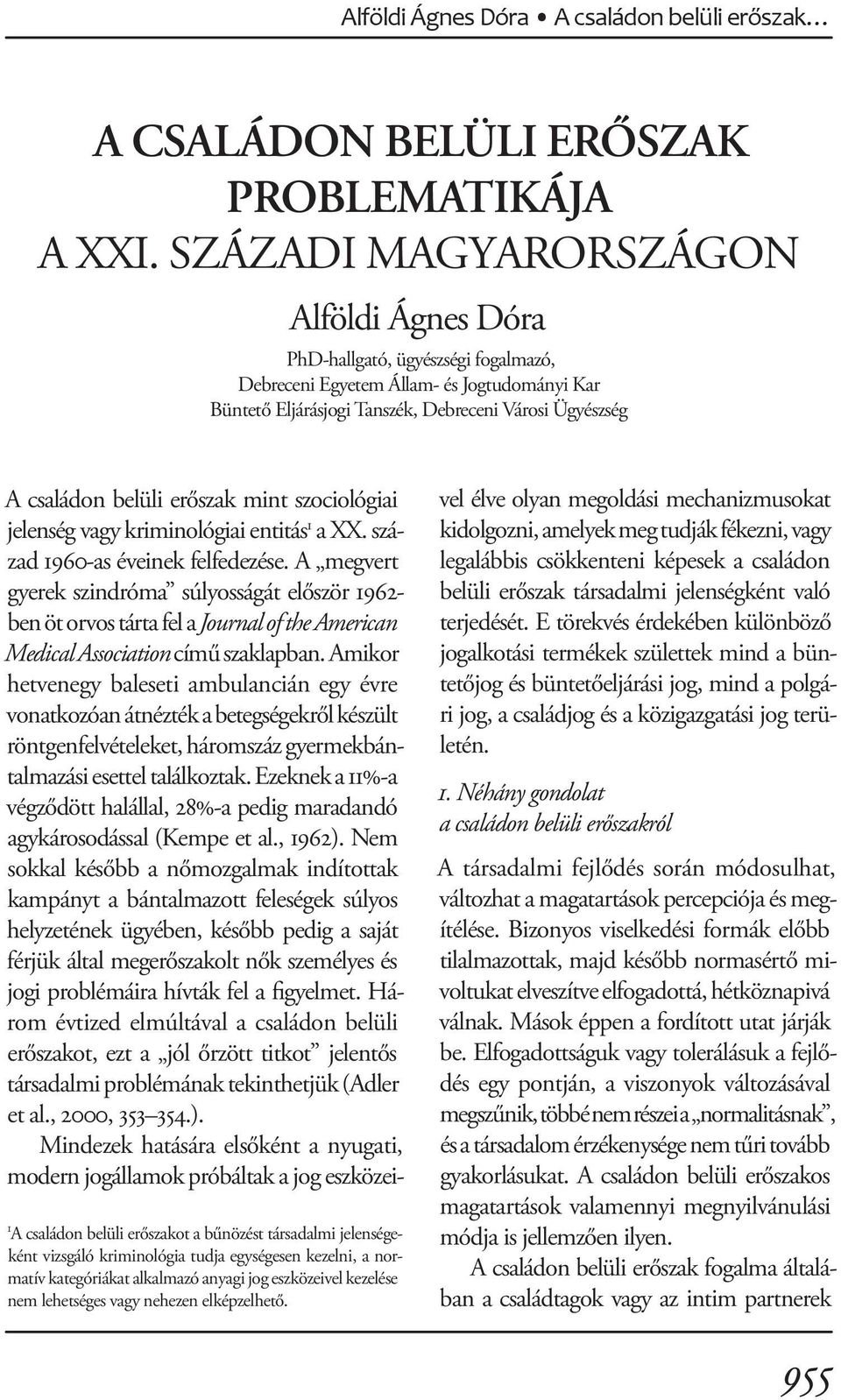 erőszakot a bűnözést társadalmi jelenségeként vizsgáló kriminológia tudja egységesen kezelni, a normatív kategóriákat alkalmazó anyagi jog eszközeivel kezelése nem lehetséges vagy nehezen