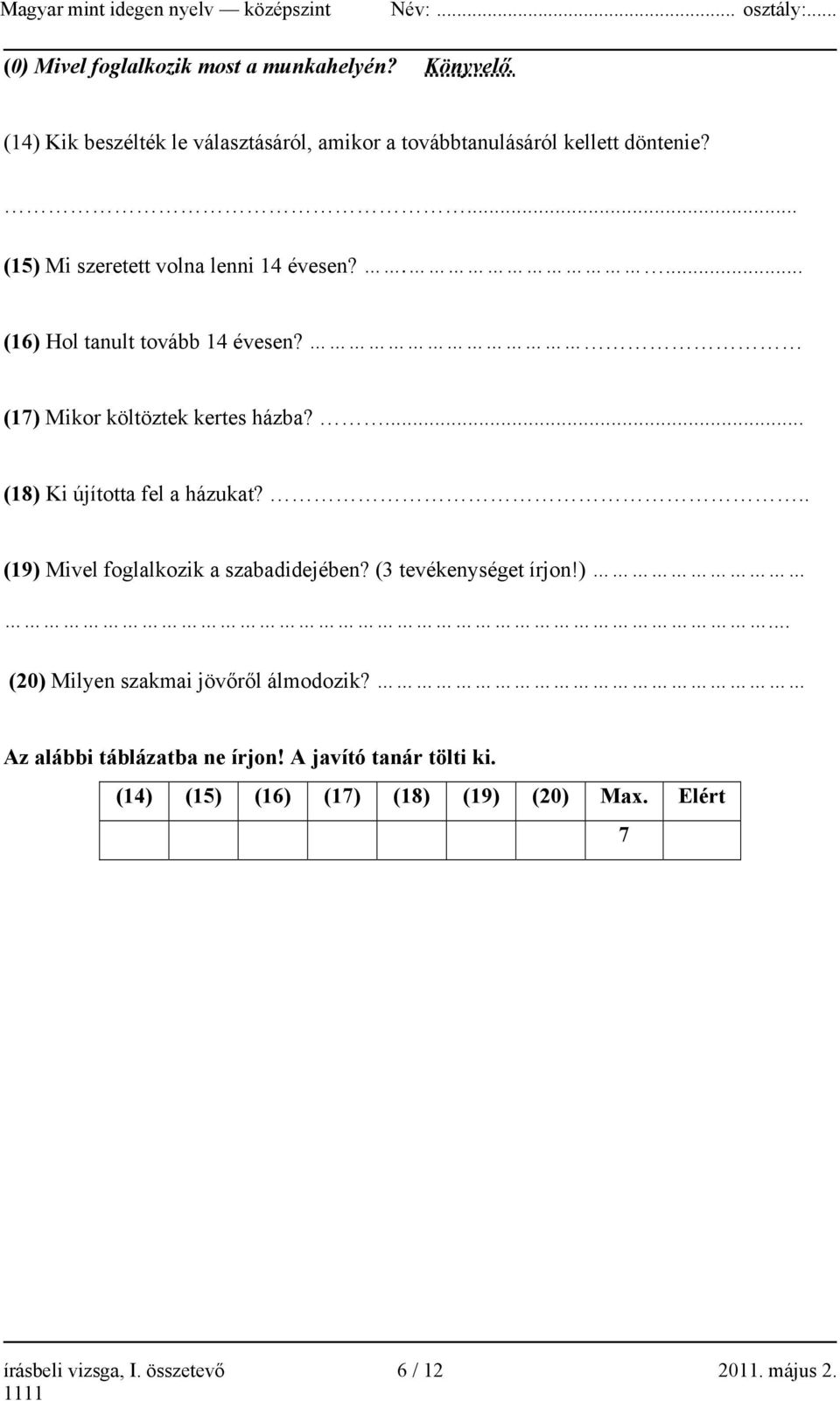 ... (18) Ki újította fel a házukat?.. (19) Mivel foglalkozik a szabadidejében? (3 tevékenységet írjon!)... (20) Milyen szakmai jövőről álmodozik?