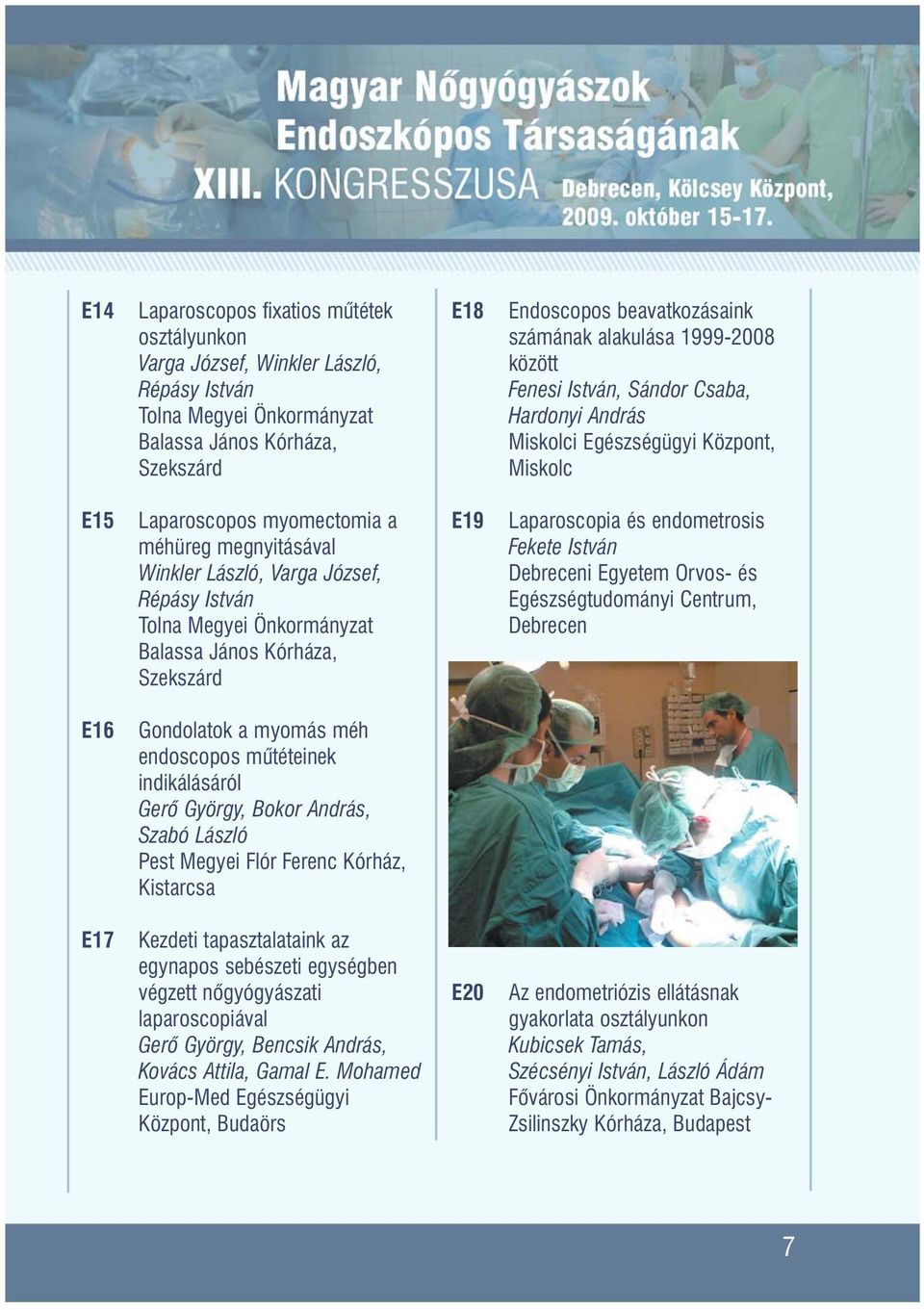 Tolna Megyei Önkormányzat Balassa János Kórháza, Szekszárd E19 Laparoscopia és endometrosis Fekete István i Egyetem Orvos- és Egészségtudományi Centrum, E16 Gondolatok a myomás méh endoscopos