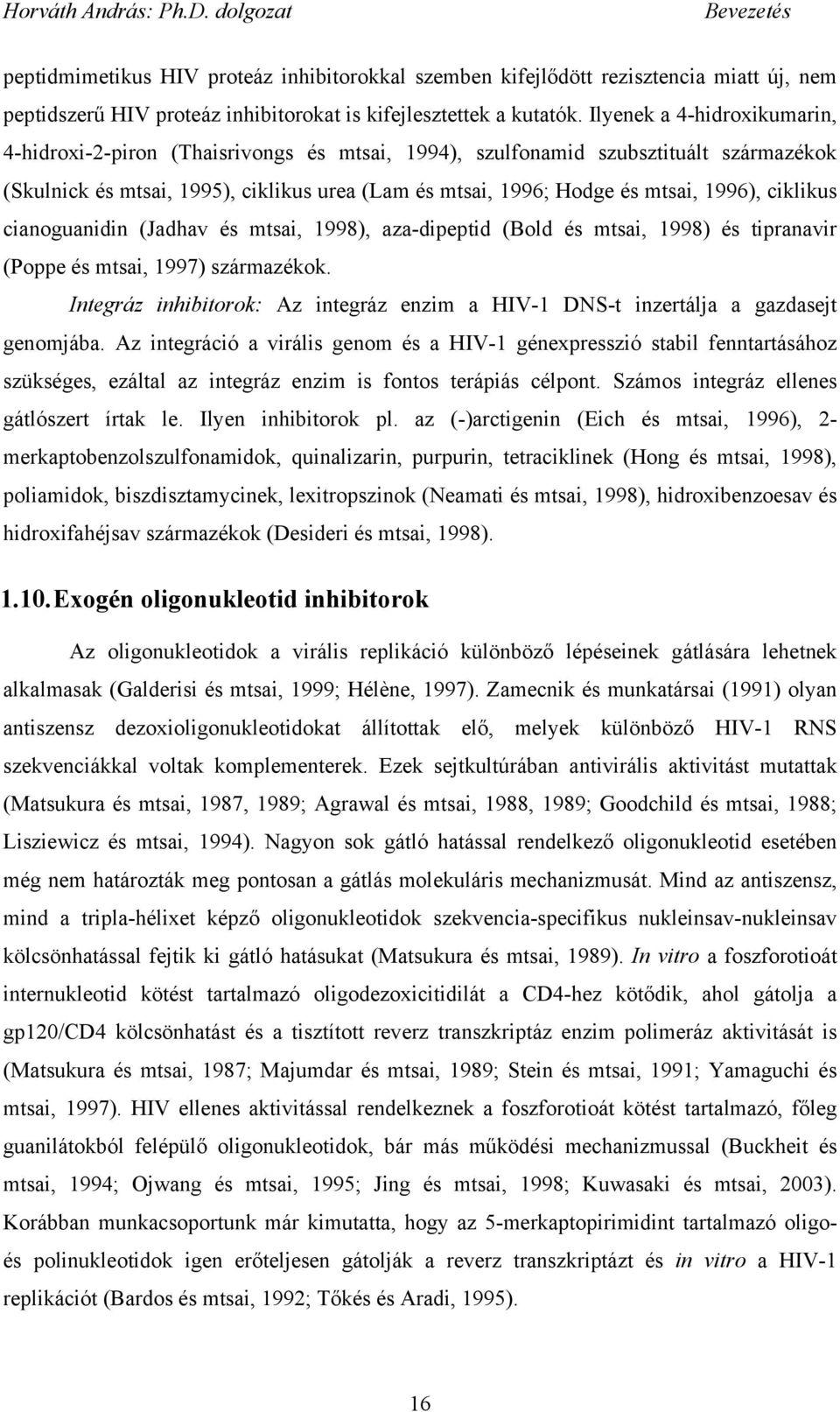 ciklikus cianoguanidin (Jadhav és mtsai, 1998), aza-dipeptid (Bold és mtsai, 1998) és tipranavir (Poppe és mtsai, 1997) származékok.