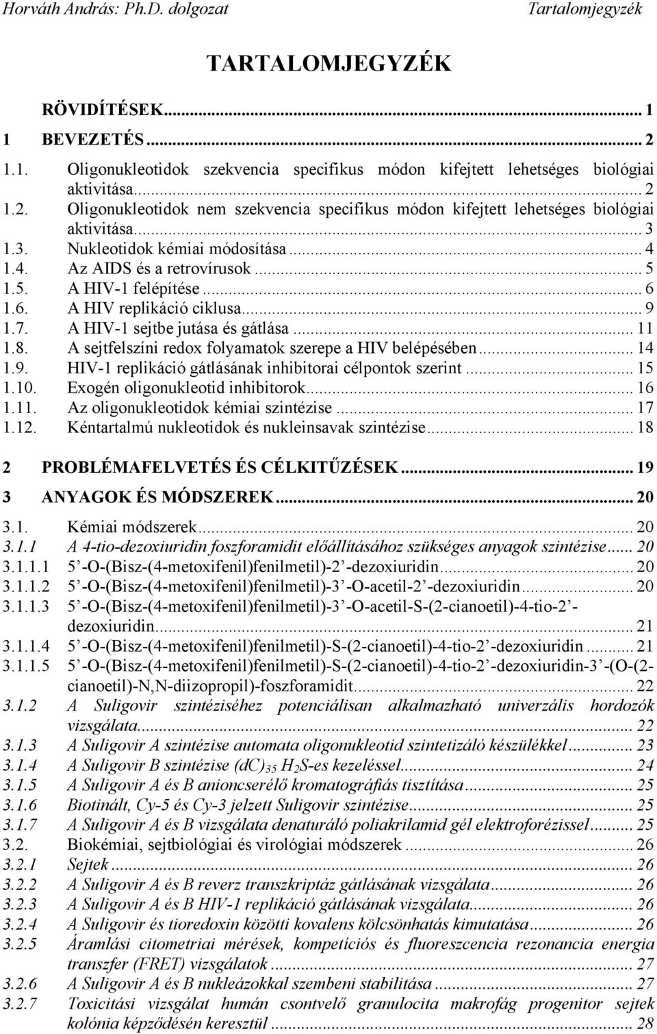 A sejtfelszíni redox folyamatok szerepe a HIV belépésében... 14 1.9. HIV-1 replikáció gátlásának inhibitorai célpontok szerint... 15 1.10. Exogén oligonukleotid inhibitorok... 16 1.11.