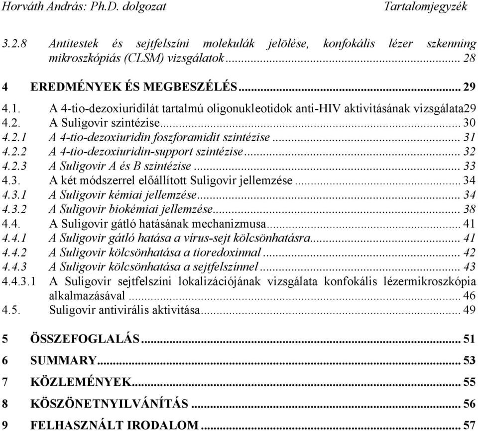 .. 32 4.2.3 A Suligovir A és B szintézise... 33 4.3. A két módszerrel el állított Suligovir jellemzése... 34 4.3.1 A Suligovir kémiai jellemzése... 34 4.3.2 A Suligovir biokémiai jellemzése... 38 4.4. A Suligovir gátló hatásának mechanizmusa.