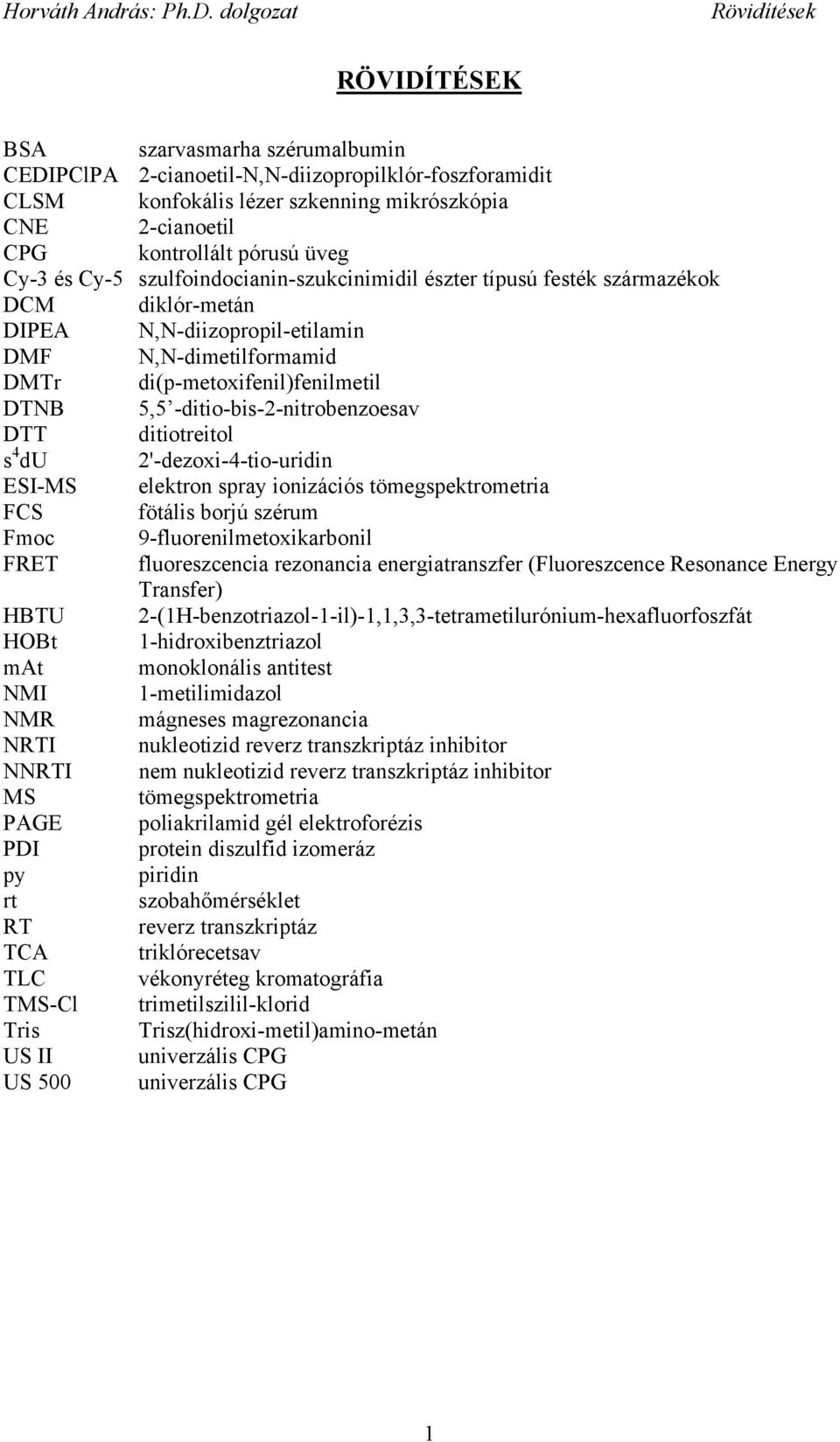 -ditio-bis-2-nitrobenzoesav DTT ditiotreitol s 4 du 2'-dezoxi-4-tio-uridin ESI-MS elektron spray ionizációs tömegspektrometria FCS fötális borjú szérum Fmoc 9-fluorenilmetoxikarbonil FRET