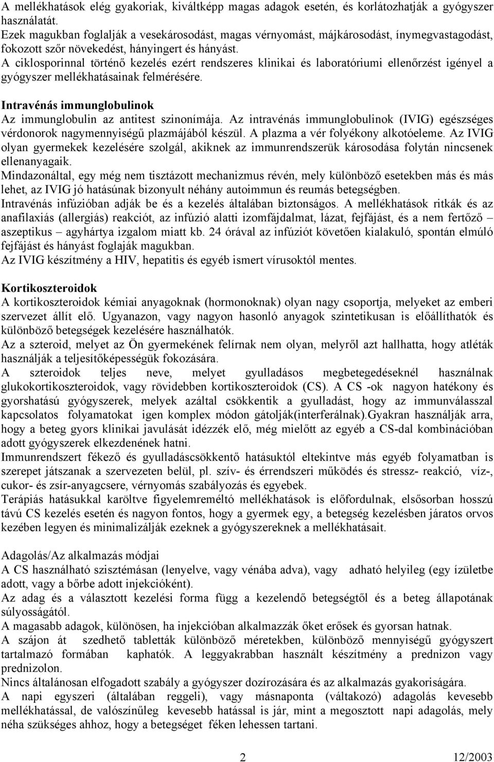 A ciklosporinnal történő kezelés ezért rendszeres klinikai és laboratóriumi ellenőrzést igényel a gyógyszer mellékhatásainak felmérésére.