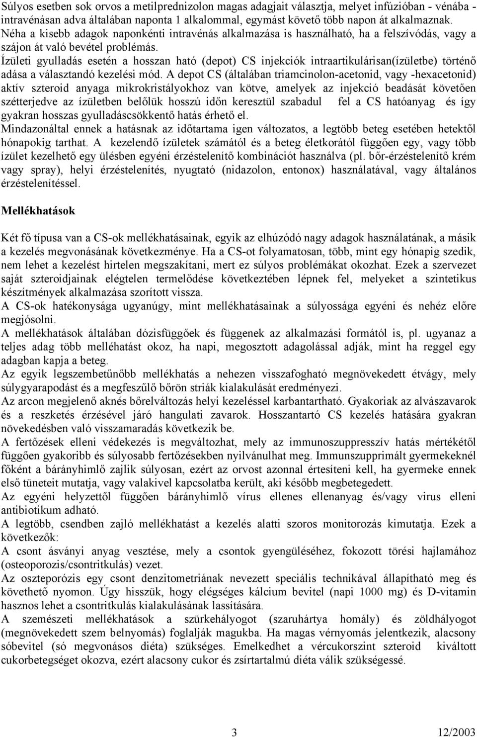 Ízületi gyulladás esetén a hosszan ható (depot) CS injekciók intraartikulárisan(ízületbe) történő adása a választandó kezelési mód.