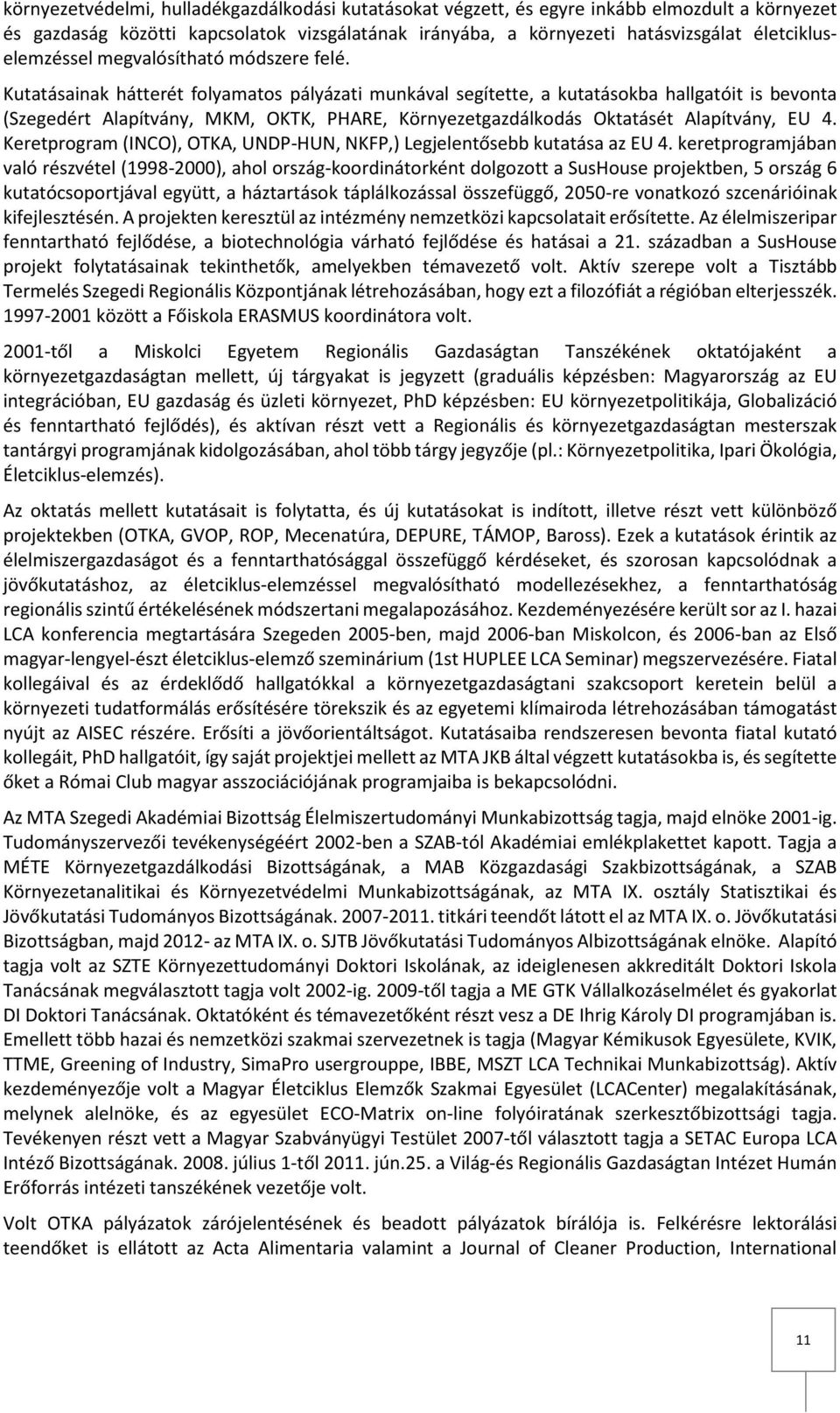 Kutatásainak hátterét folyamatos pályázati munkával segítette, a kutatásokba hallgatóit is bevonta (Szegedért Alapítvány, MKM, OKTK, PHARE, Környezetgazdálkodás Oktatásét Alapítvány, EU 4.