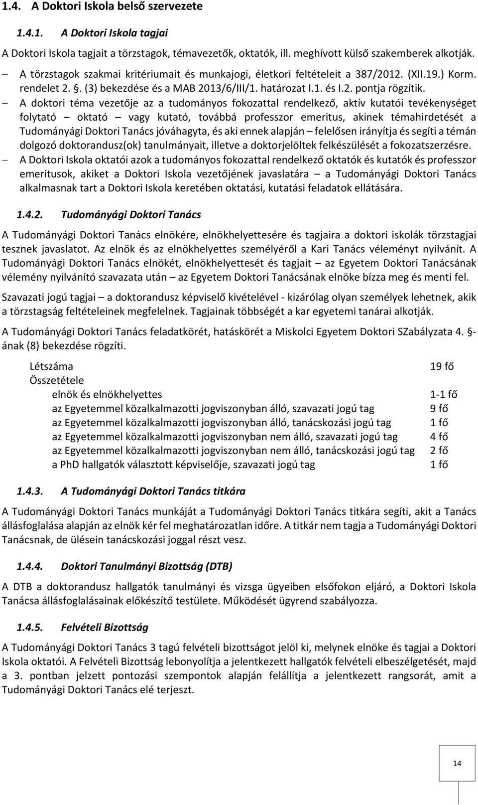 A doktori téma vezetője az a tudományos fokozattal rendelkező, aktív kutatói tevékenységet folytató oktató vagy kutató, továbbá professzor emeritus, akinek témahirdetését a Tudományági Doktori Tanács