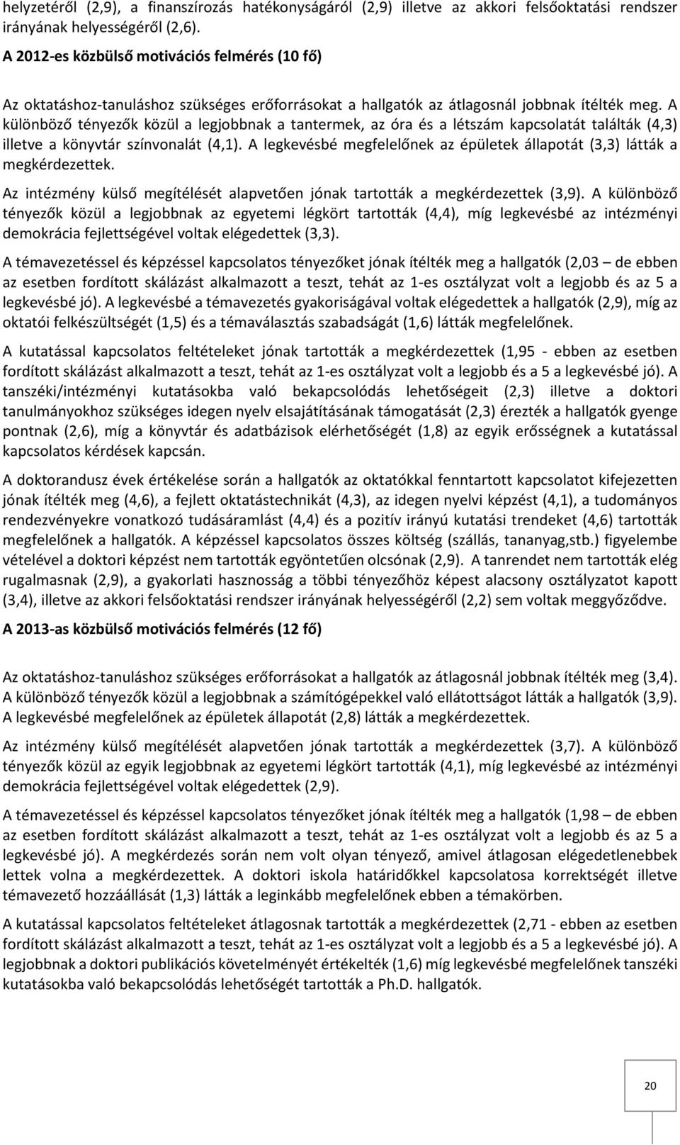 A különböző tényezők közül a legjobbnak a tantermek, az óra és a létszám kapcsolatát találták (4,3) illetve a könyvtár színvonalát (4,1).