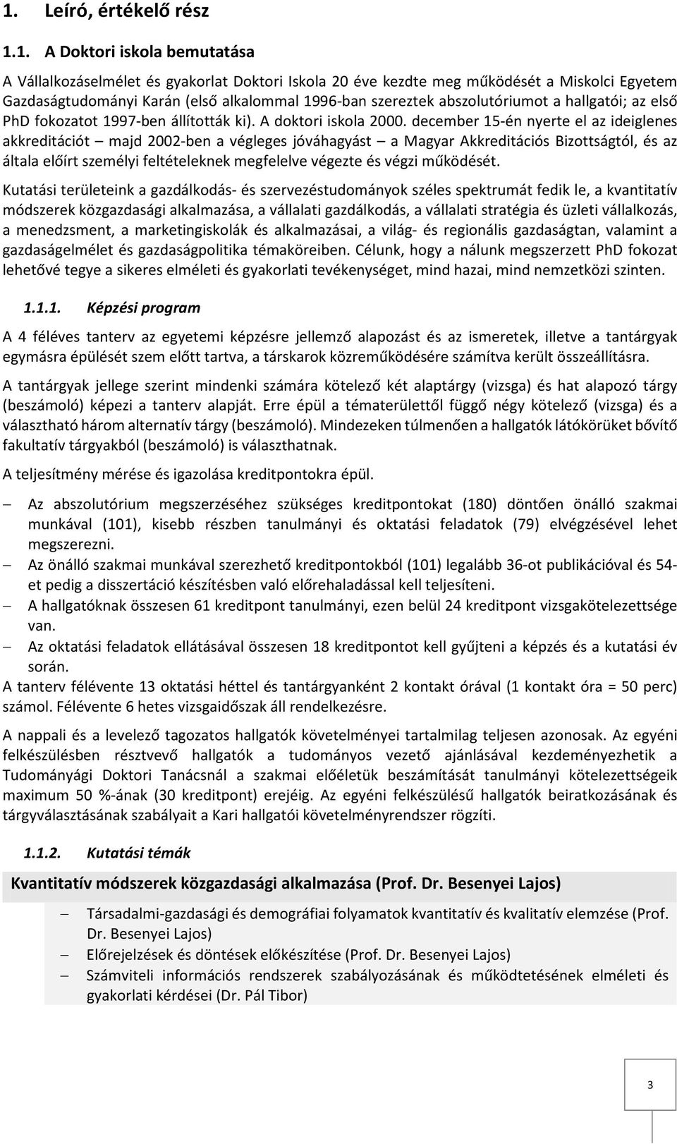 december 15-én nyerte el az ideiglenes akkreditációt majd 2002-ben a végleges jóváhagyást a Magyar Akkreditációs Bizottságtól, és az általa előírt személyi feltételeknek megfelelve végezte és végzi