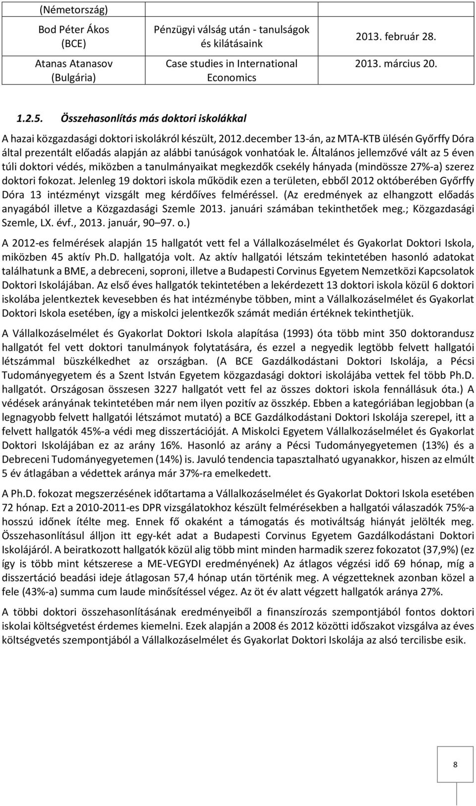 december 13-án, az MTA-KTB ülésén Győrffy Dóra által prezentált előadás alapján az alábbi tanúságok vonhatóak le.