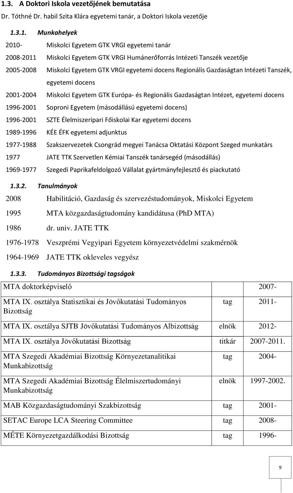 Egyetem GTK Európa- és Regionális Gazdaságtan Intézet, egyetemi docens 1996-2001 Soproni Egyetem (másodállású egyetemi docens) 1996-2001 SZTE Élelmiszeripari Főiskolai Kar egyetemi docens 1989-1996