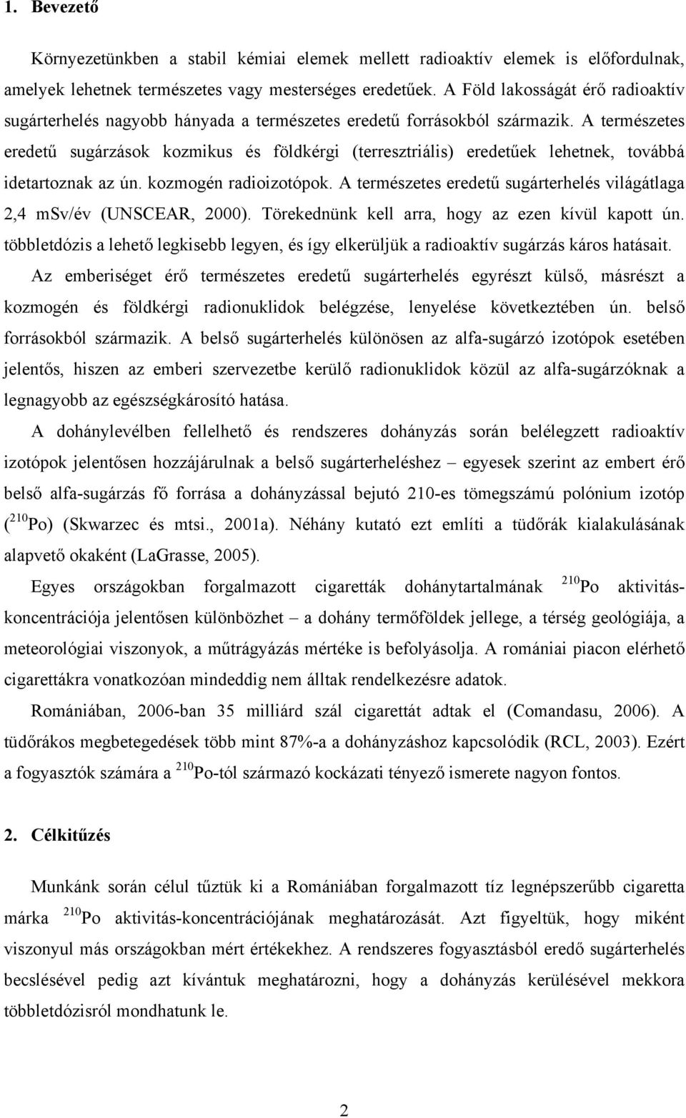 A természetes eredetű sugárzások kozmikus és földkérgi (terresztriális) eredetűek lehetnek, továbbá idetartoznak az ún. kozmogén radioizotópok.