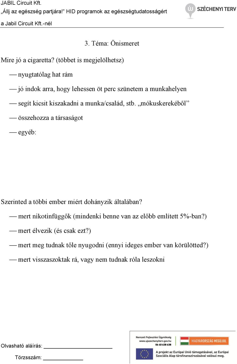 kiszakadni a munka/család, stb. mókuskerekéből összehozza a társaságot Szerinted a többi ember miért dohányzik általában?