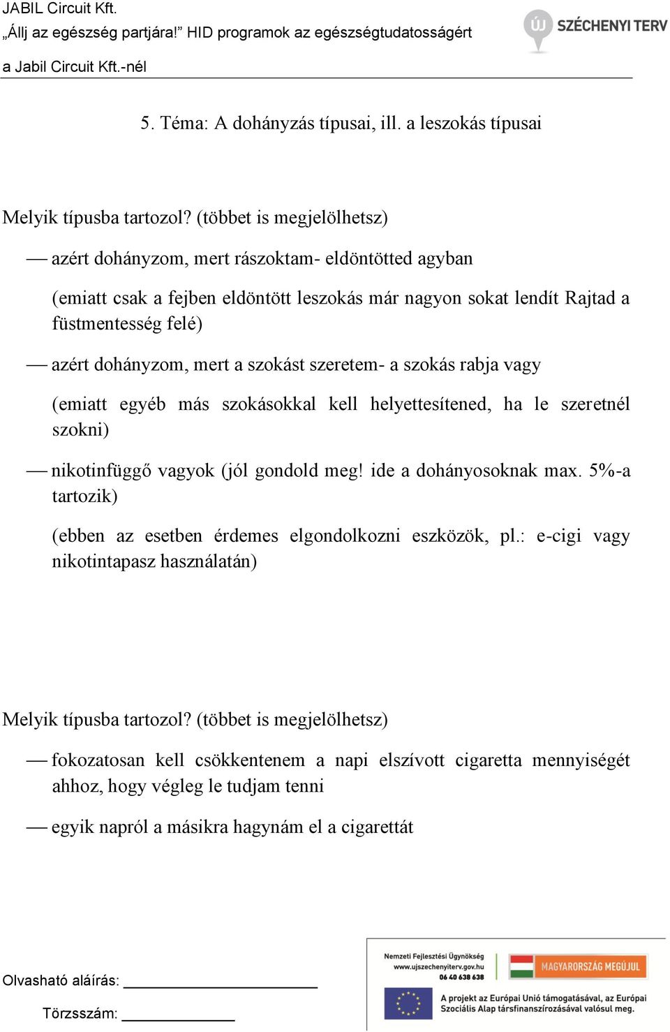 mert a szokást szeretem- a szokás rabja vagy (emiatt egyéb más szokásokkal kell helyettesítened, ha le szeretnél szokni) nikotinfüggő vagyok (jól gondold meg! ide a dohányosoknak max.