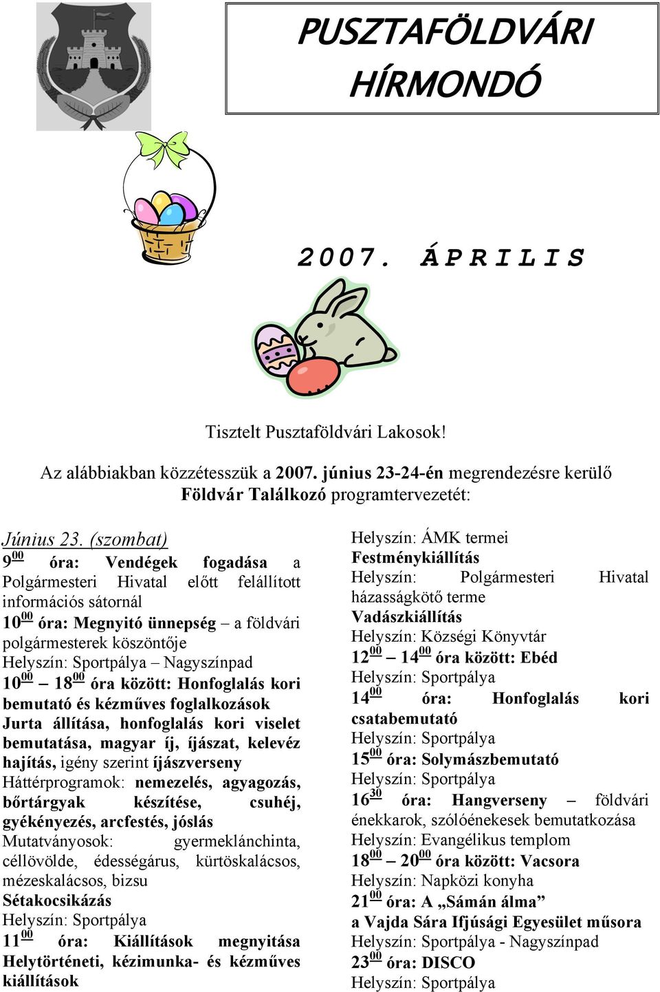 között: Honfoglalás kori bemutató és kézműves foglalkozások Jurta állítása, honfoglalás kori viselet bemutatása, magyar íj, íjászat, kelevéz hajítás, igény szerint íjászverseny Háttérprogramok: