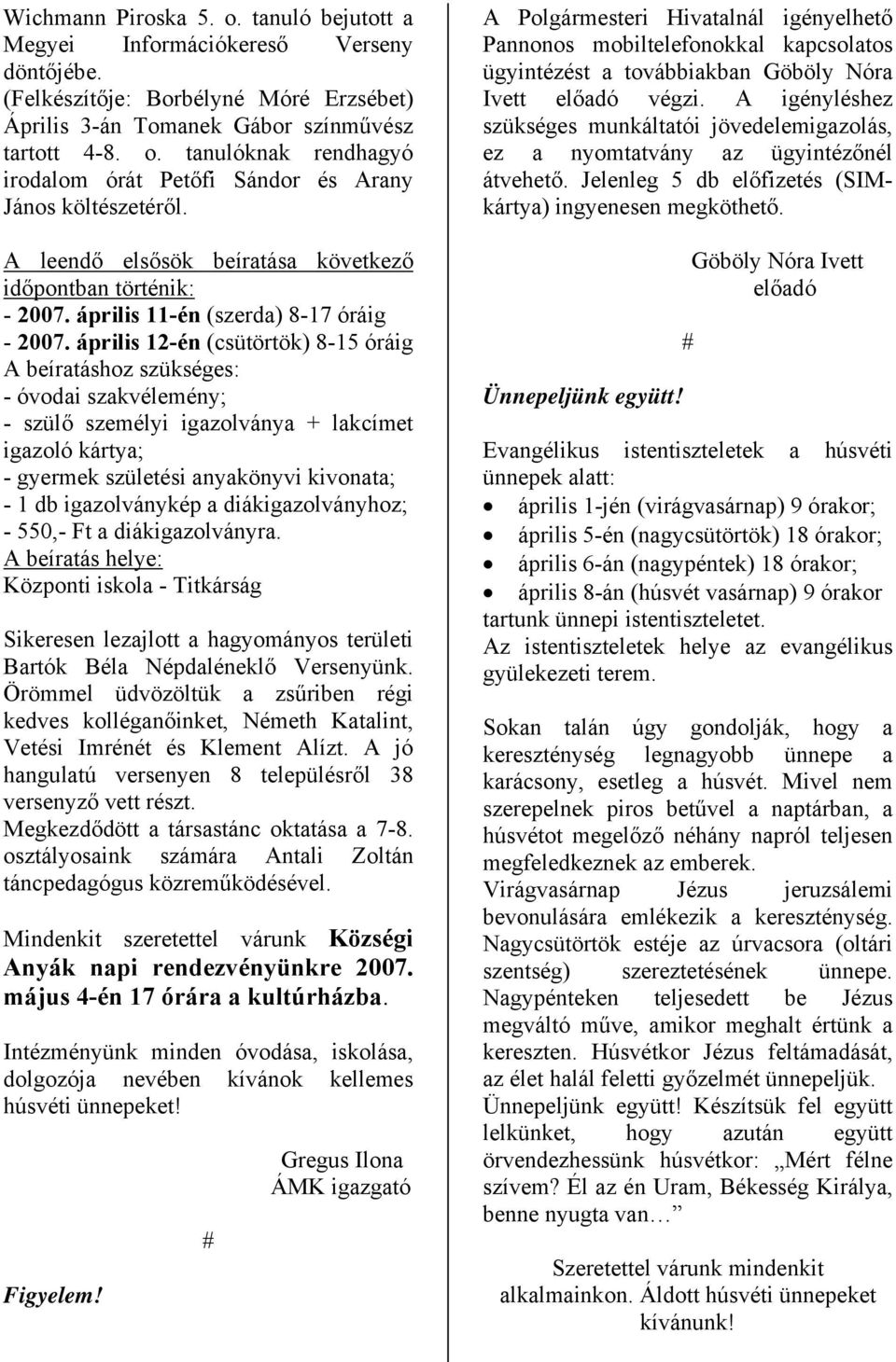 április 12-én (csütörtök) 8-15 óráig A beíratáshoz szükséges: - óvodai szakvélemény; - szülő személyi igazolványa + lakcímet igazoló kártya; - gyermek születési anyakönyvi kivonata; - 1 db