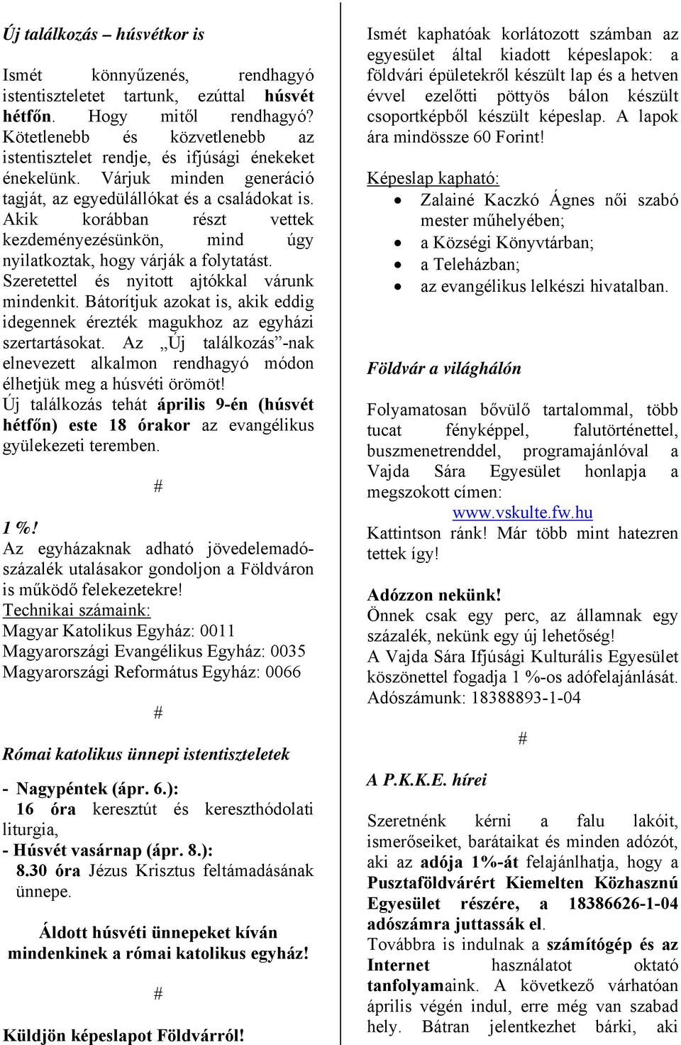 Akik korábban részt vettek kezdeményezésünkön, mind úgy nyilatkoztak, hogy várják a folytatást. Szeretettel és nyitott ajtókkal várunk mindenkit.