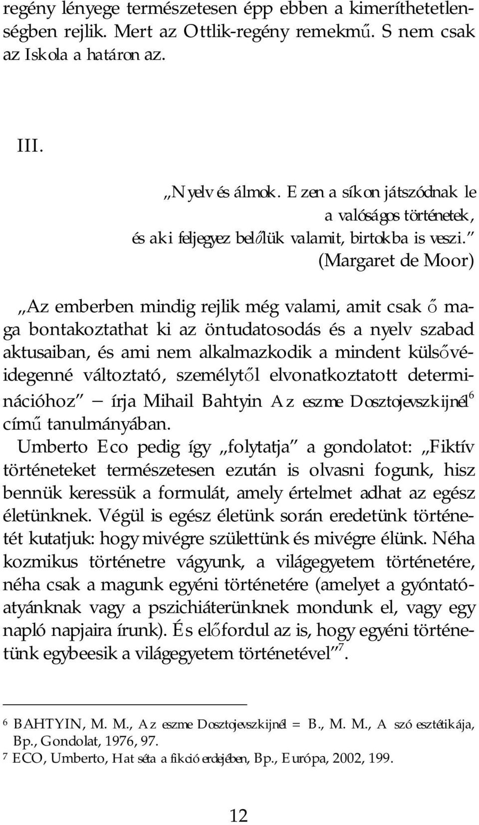 (Margaret de Moor) Az emberben mindig rejlik még valami, amit csak maga bontakoztathat ki az öntudatosodás és a nyelv szabad aktusaiban, és ami nem alkalmazkodik a mindent küls véidegenné változtató,